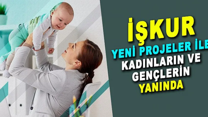 İşkur Yeni Projeler ile Kadınların ve Gençlerin Yanında