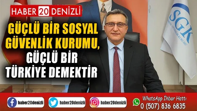 Güçlü bir Sosyal Güvenlik Kurumu, güçlü bir Türkiye demektir