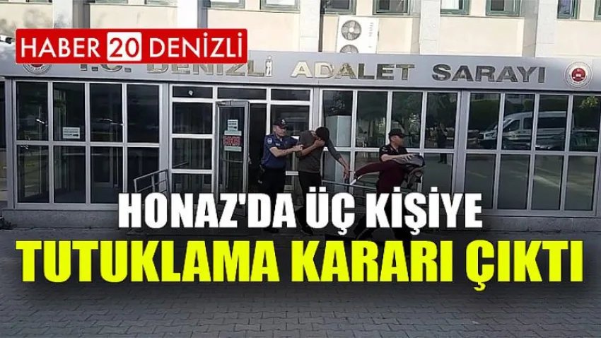 Honaz'da Üç Kişiye Tutuklama Kararı Çıktı