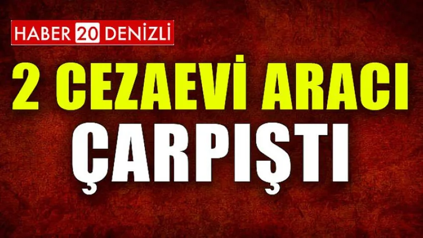 2 Cezaevi Aracı Çarpıştı