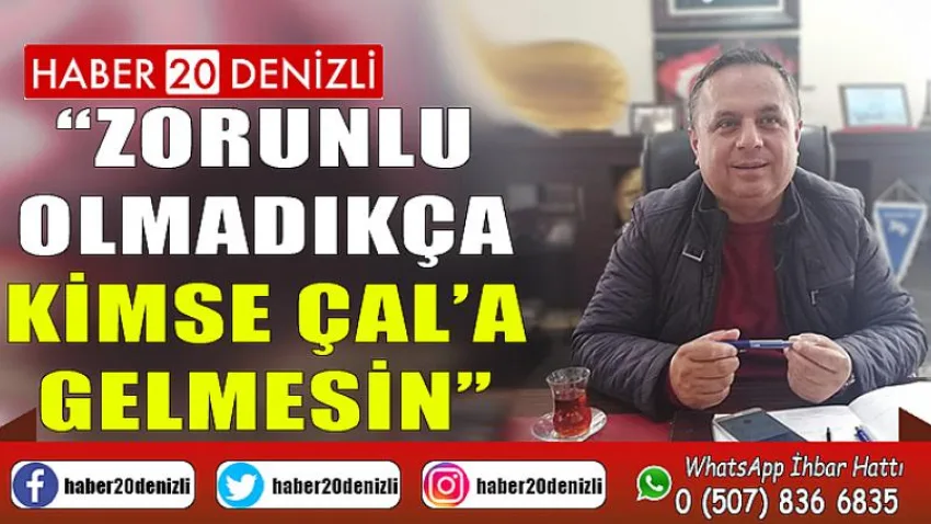 Zorunlu Olmadıkça Kimse Çal’a Gelmesin
