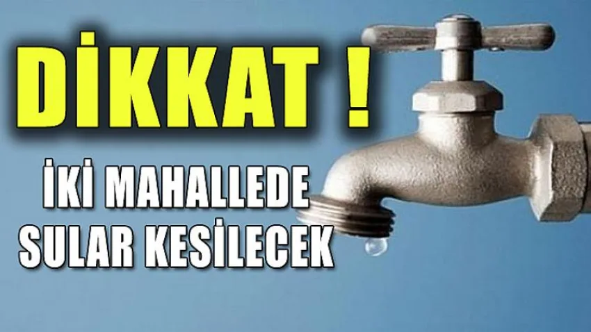 İki Mahallede Sular Kesilecek