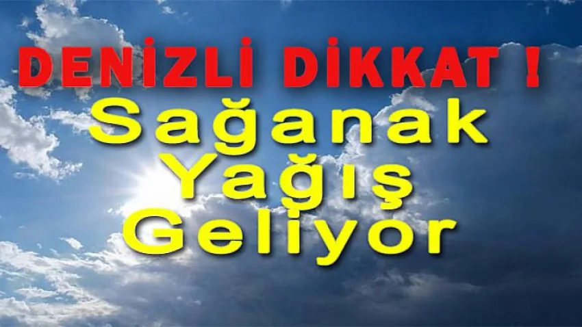 Denizli Dikkat ! Sağanak Yağış Geliyor
