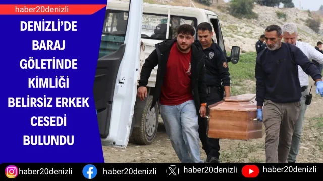 Denizli’de baraj göletinde kimliği belirsiz erkek cesedi bulundu