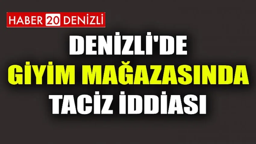 Denizli'de Giyim Mağazasında Taciz İddiası