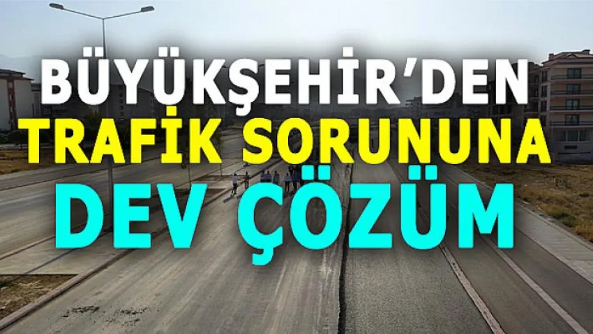 Büyükşehir'den Trafik Sorununa Dev Çözüm