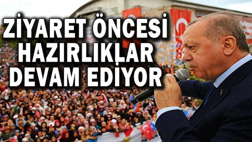 Ziyaret Öncesi Hazırlıklar Devam Ediyor