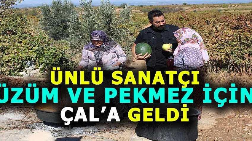 Ünlü Sanatçı Üzüm ve Pekmez için Çal'a Geldi