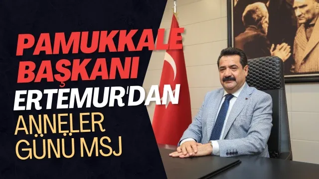 Pamukkale Belediye Başkanı Ali Rıza Ertemur’dan Anneler Günü Mesajı