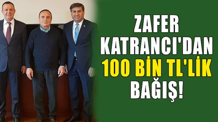 Zafer Katrancı'dan 100 bin TL'lik bağış!
