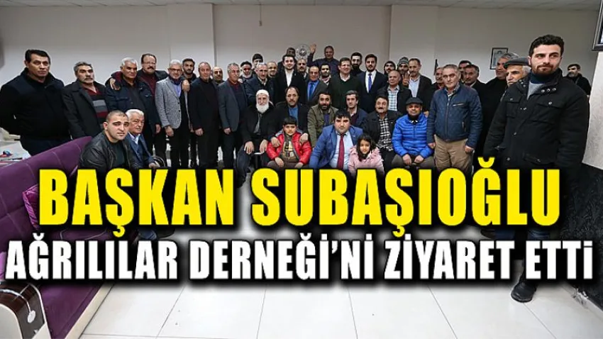 Başkan Subaşıoğlu Ağrılılar Derneği’ni Ziyaret Etti
