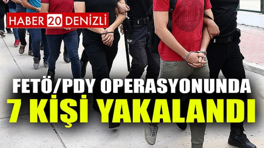 Fetö/pdy Operasyonunda 7 Kişi Yakalandı