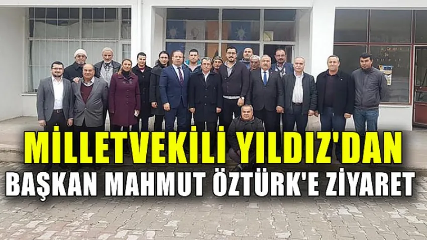 Milletvekili Yıldız'dan Başkan Mahmut Öztürk'e Ziyaret