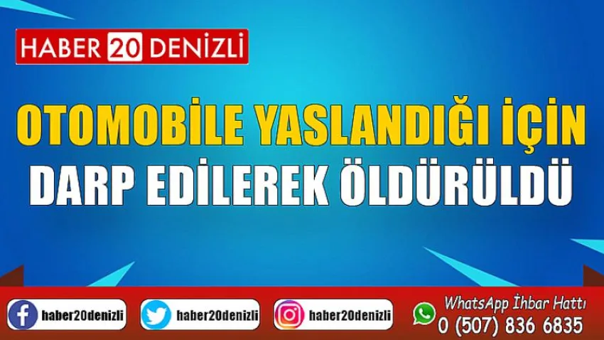 Otomobile yaslandığı için darp edilen 51 yaşındaki adam hayatını kaybetti