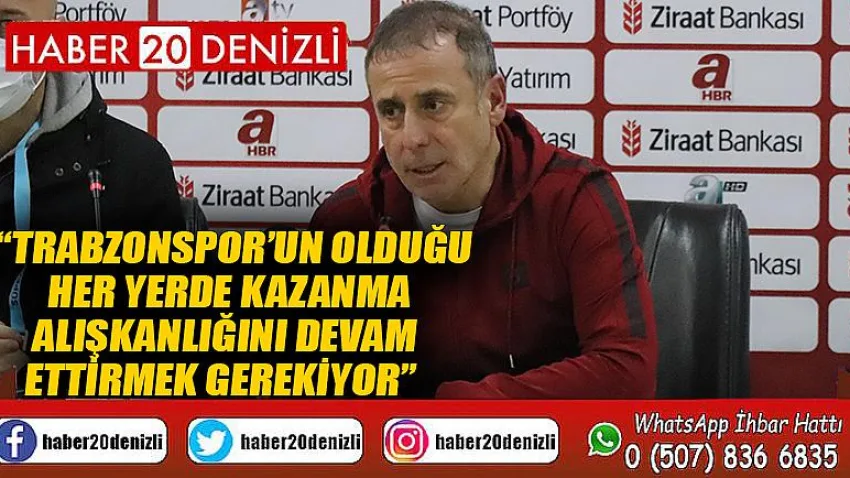 Trabzonspor’un olduğu her yerde kazanma alışkanlığını devam ettirmek gerekiyor