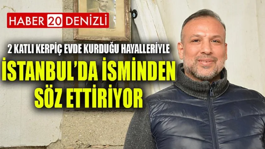 2 katlı kerpiç evde kurduğu hayalleriyle İstanbul’da isminden söz ettiriyor