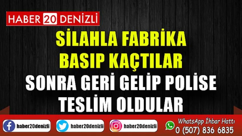 Silahla fabrika basıp kaçtılar, sonra geri gelip polise teslim oldular