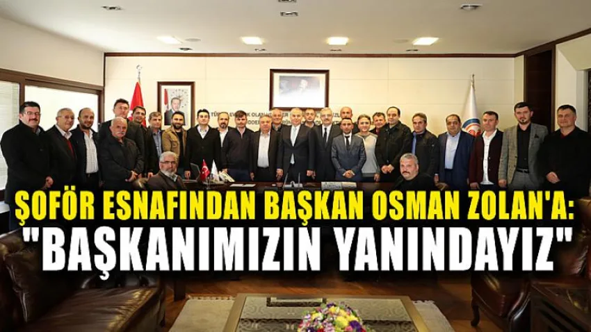Şoför Esnafından Başkan Osman Zolan'a: "Başkanımızın Yanındayız"