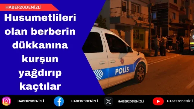 Husumetlileri olan berberin dükkanına kurşun yağdırıp kaçtılar