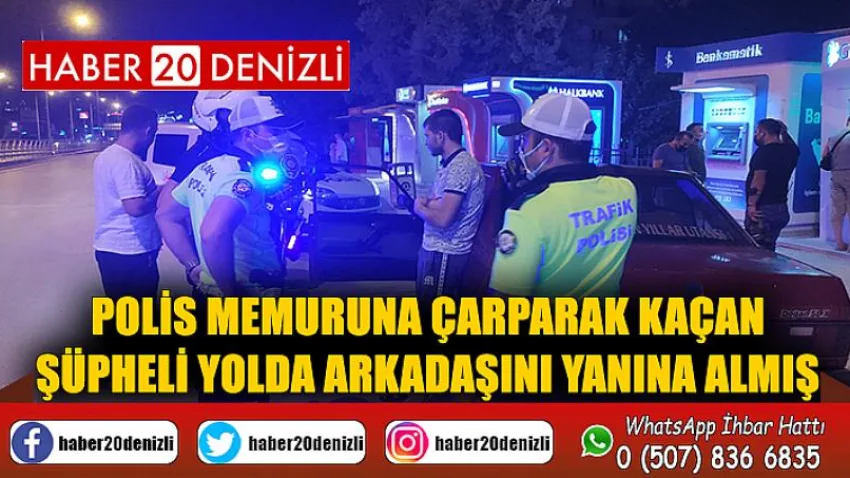 Polis memuruna çarparak kaçan şüpheli yolda arkadaşını yanına almış