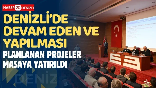 Denizli’de devam eden ve yapılması planlanan projeler masaya yatırıldı