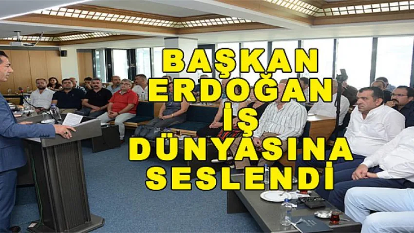 Başkan Erdoğan, İş Dünyasına Seslendi