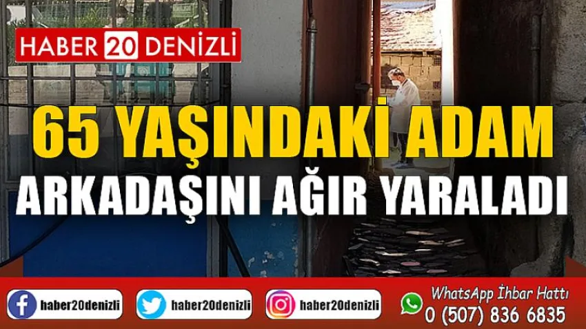 65 yaşındaki adam arkadaşını ağır yaraladı