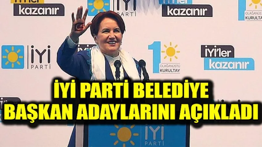 İYİ Parti Belediye Başkan Adaylarını Açıklandı