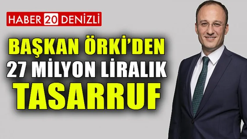 Başkan Örki’den 27 Milyon Liralık Tasarruf