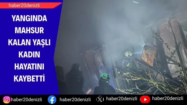 Yangında mahsur kalan yaşlı kadın hayatını kaybetti