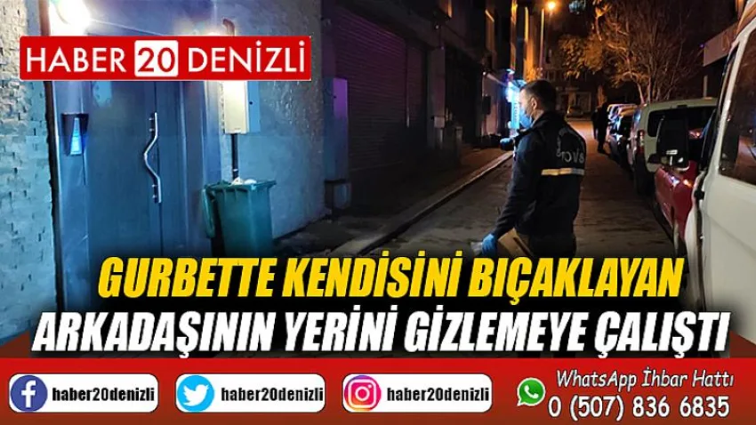 Gurbette kendisini bıçaklayan arkadaşının yerini gizlemeye çalıştı
