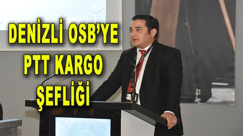 Denizli OSB'ye Ptt Kargo Şefliği