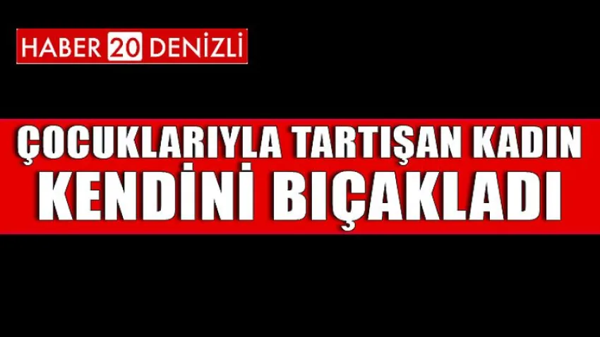Çocuklarıyla Tartışan Kadın Kendini Bıçakladı