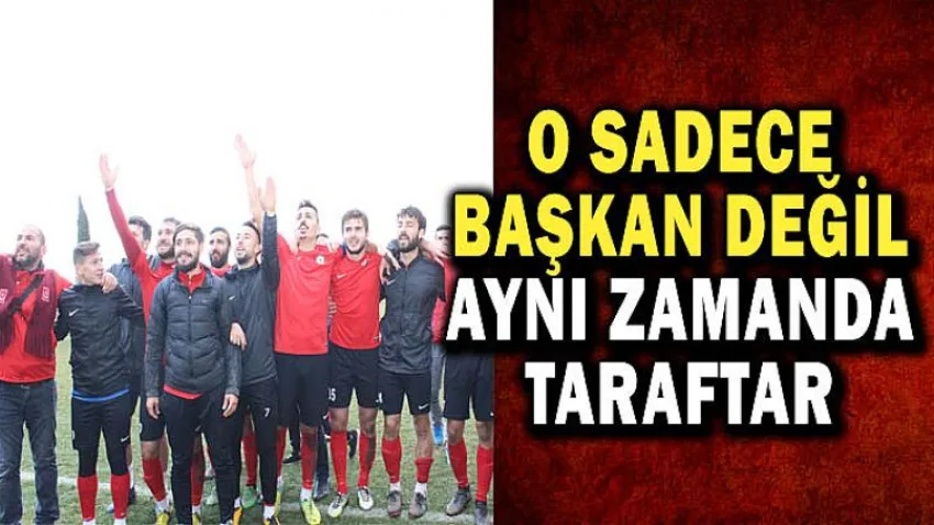 O Sadece Başkan Değil Aynı Zamanda Taraftar