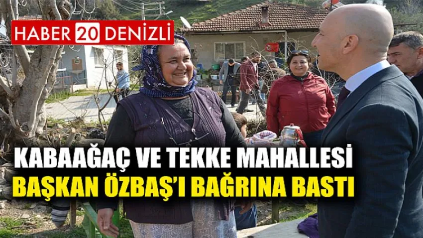 Kabaağaç ve Tekke Mahallesi Başkan Özbaş’ı bağrına bastı