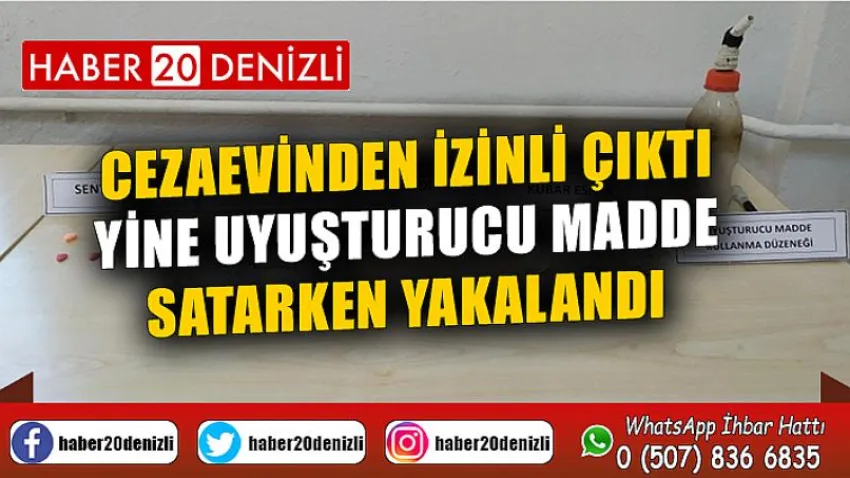 Cezaevinden izinli çıktı, yine uyuşturucu madde satarken yakalandı