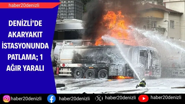 Denizli’de akaryakıt istasyonunda patlama; 1 ağır yaralı