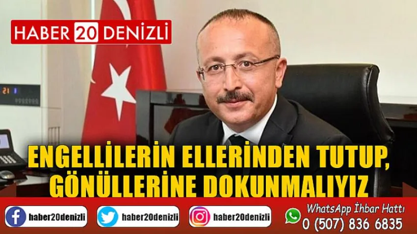 Engellilerin ellerinden tutup, gönüllerine dokunmalıyız