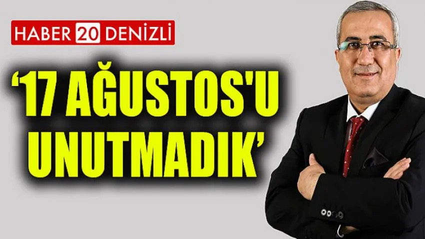 17 Ağustos'u Unutmadık