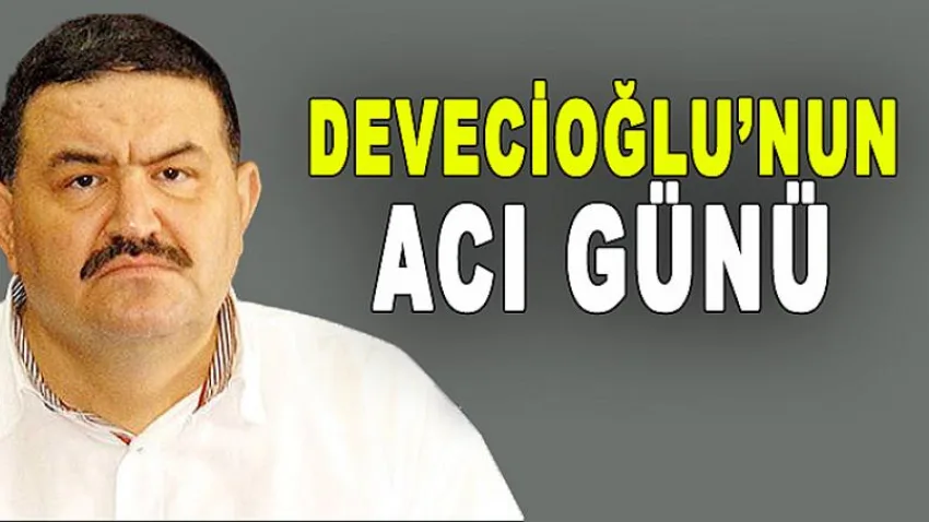 Devecioğlu'nun Acı Günü