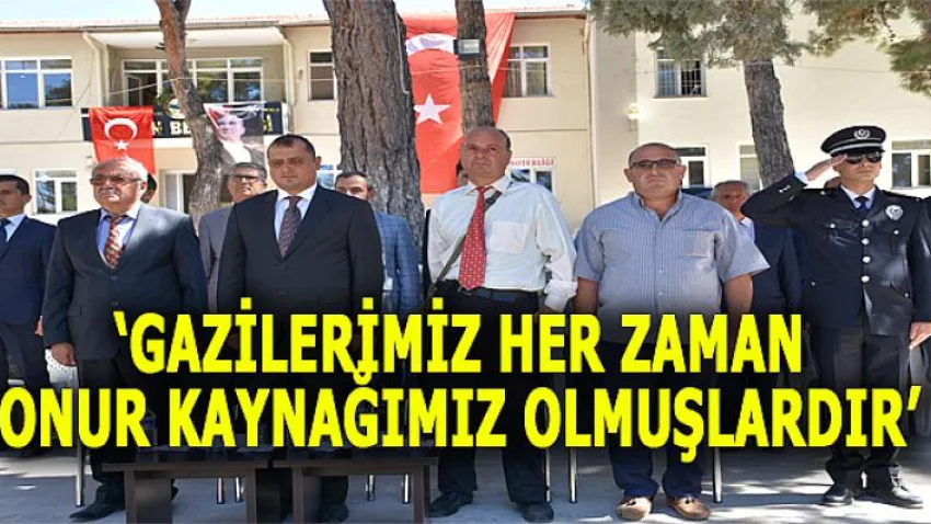 Gazilerimiz her zaman onur kaynağımız olmuşlardır