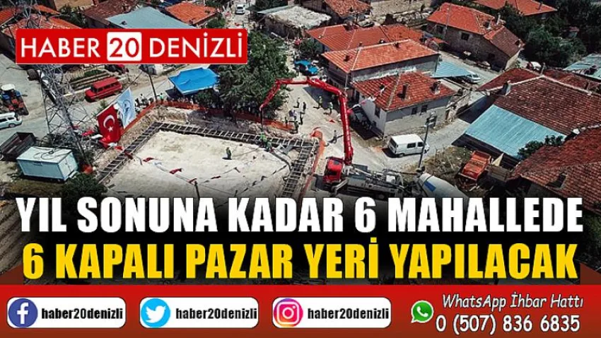 Yıl sonuna kadar 6 mahallede 6 kapalı pazar yeri yapılacak