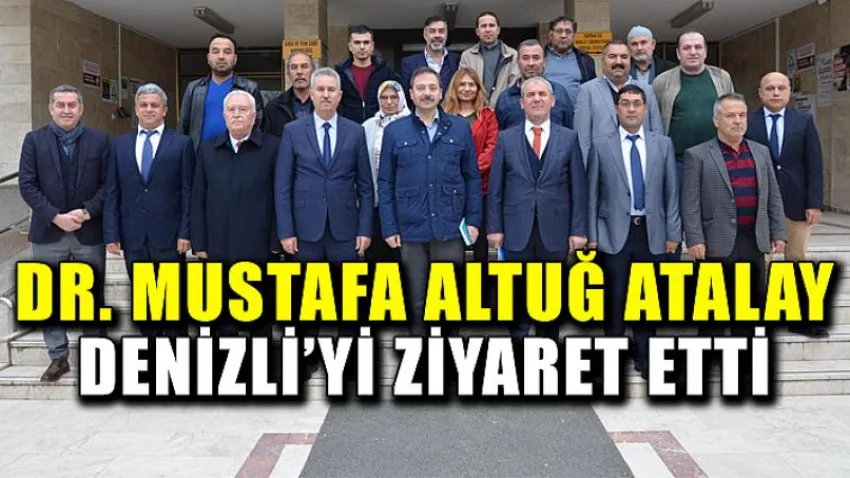Dr. Mustafa Altuğ Atalay Denizli'yi Ziyaret Etti