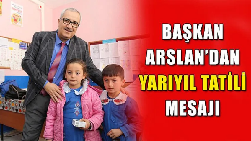 Başkan Arslan'dan Yarıyıl Tatili Mesajı