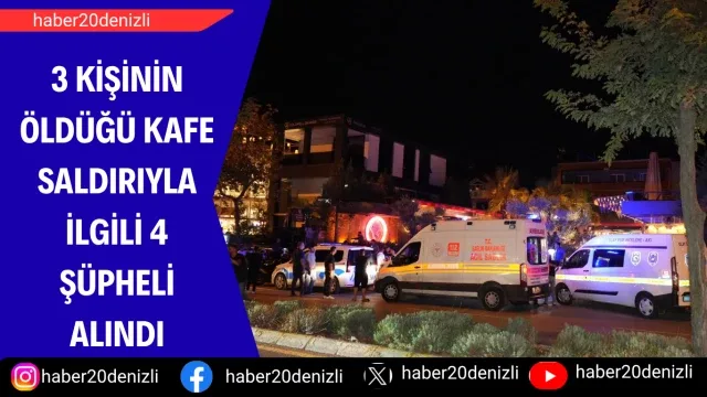 3 kişinin öldüğü kafe saldırıyla ilgili 4 şüpheli alındı