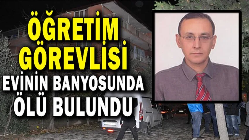 Öğretim Görevlisi Evinin Banyosunda Ölü Bulundu