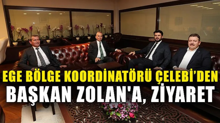 Ege Bölge Koordinatörü Çelebi’den Başkan Zolan'a, Ziyaret