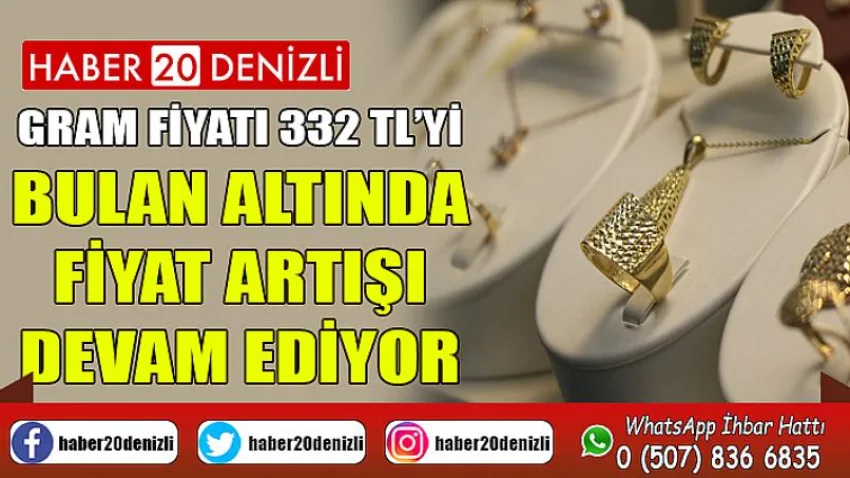 Gram fiyatı 332 TL’yi bulan altında fiyat artışı devam ediyor