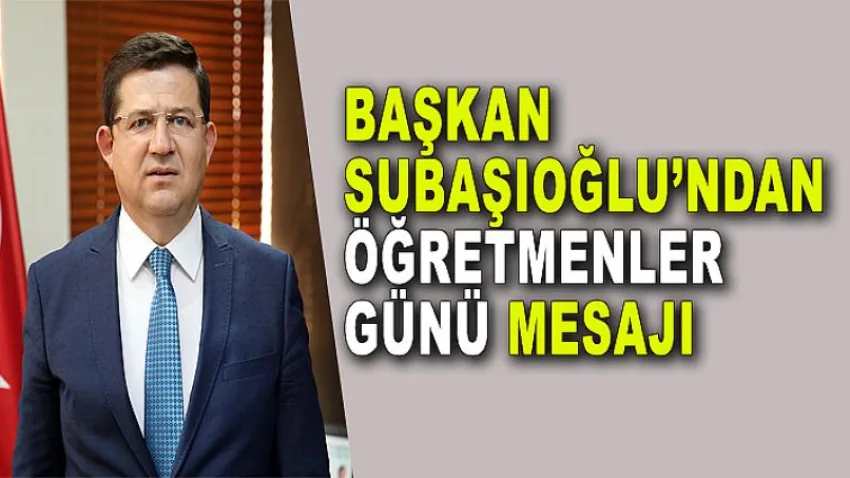 Başkan Subaşıoğlu’ndan Öğretmenler Günü Mesajı