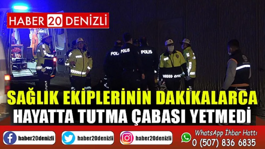 Sağlık ekiplerinin dakikalarca hayatta tutma çabası yetmedi